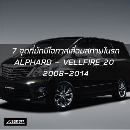 7 จุดที่มักมีโอกาสเสื่อมสภาพในรถ ALPHARD - VELLFIRE 20 รุ่นปี 2008-2014
