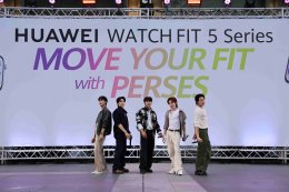 PERSES เสิร์ฟโชว์สุดเดือด พร้อมชวนแฟนๆ  MOVE YOUR FIT ไปด้วยกันกับ HUAWEI WATCH FIT 5 Series