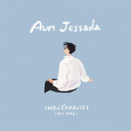 Aun Jessada (อั๋น เจษฎา) ส่งเพลงใหม่ เพลงรักของเรา (Our Song) เชื่อมหัวใจให้ทุกคู่ ที่มีระยะทางเข้ามาเป็นตัวแปรในความสัมพันธ์