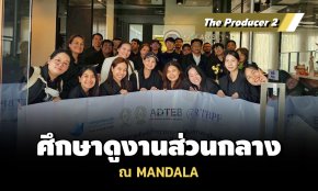 The Producer 2 ศึกษาดูงานส่วนกลาง ณ MANDALA