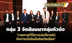 The Producer 2 กลุ่ม 3 จัดสัมมนากลุ่ม หัวข้อ รายการ (ทีวี) การเงินที่หายไปกับการเกิดใหม่ในโลกโซเชียล