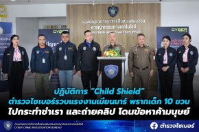 ตำรวจไซเบอร์แถลงปฏิบัติการ Child Shield รวบแรงงานเมียนมาร์ พรากเด็ก 10 ขวบไปกระทำชำเรา และถ่ายคลิป โดนข้อหาค้ามนุษย์