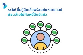 ระวัง! ยื่นกู้สินเชื่อพร้อมกันหลายแอป ผ่อนจ่ายไม่ทันหนี้สินรัดตัว