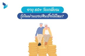 อายุ 60+ วัยเกษียณ กู้เงินผ่านแอปสินเชื่อได้ไหม? 