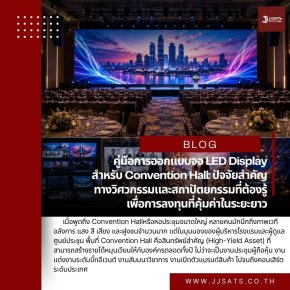 คู่มือการออกแบบจอ LED Display สำหรับ Convention Hall: ปัจจัยสำคัญทางวิศวกรรมและสถาปัตยกรรมที่ต้องรู้  เพื่อการลงทุนที่คุ้มค่าในระยะยาว