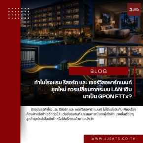 ทำไมโรงแรม รีสอร์ท และ เซอร์วิสอพาร์ทเมนท์ ยุคใหม่ ควรเปลี่ยนจากระบบ LAN เดิม มาเป็น GPON FTTx?
