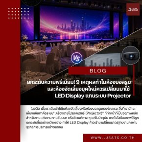 ยกระดับความพรีเมียม! 9 เหตุผลทำไมห้องบอลรูมและห้องจัดเลี้ยงยุคใหม่ควรเปลี่ยนมาใช้ LED Display แทนระบบ Projector
