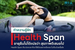 สุขภาพที่ดี ไม่ได้วัดแค่อายุยืน แต่คือ Health Span ช่วงชีวิตที่แข็งแรง มีพลัง และมีคุณภาพ