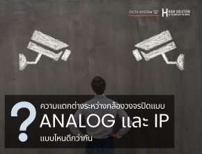 ความแตกต่างระหว่างกล้องวงจรปิดแบบ Analog และ IP แบบไหนดีกว่ากัน 