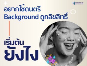 อยากใช้ดนตรี Background ถูกลิขสิทธิ์จะเริ่มต้นยังไง By Highsolution