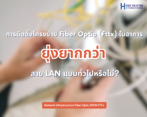 การติดตั้งโครงข่าย Fiber Optic  (Fttx)  ในอาคารยุ่งยากกว่าสาย LAN แบบทั่วไปหรือไม่? 