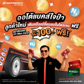 ออโต้แบคส์จัดเต็ม! สำหรับลูกค้าใหม่ เติมหรือเปลี่ยนลมไนโตรเจนฟรี! ผู้ถือบัตร PT Max Card รับคะแนนสะสม PT Max Card Points ฟรี! 100 คะแนน