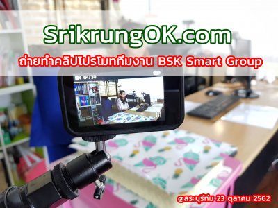 ถ่ายทำคลิปโปรโมททีมงาน BSK Smart Group @สระบุรีทีม 23 ตุลาคม 2562