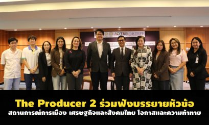  The Producer รุ่นที่ 2 ร่วมฟังบรรยายหัวข้อ สถานการณ์การเมือง เศรษฐกิจและสังคมไทย โอกาสและความท้าทาย