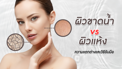 ผิวขาดน้ำ vs ผิวแห้ง ความแตกต่างและวิธีรับมือ