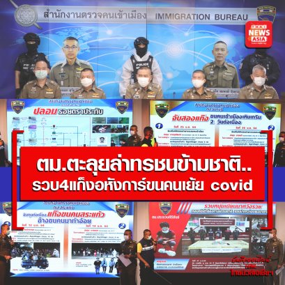ตม.ตะลุยล่าทรชนข้ามชาติ.. รวบ4แก็งอหังการ์ขนคนเย้ย covid