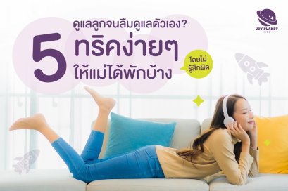 5 ทริคง่ายๆ ที่ช่วยให้แม่ พักได้ แบบไม่รู้สึกผิด