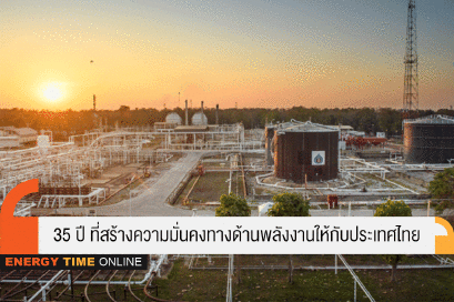 35 ปี ที่สร้างความมั่นคงทางด้านพลังงานให้กับประเทศไทย