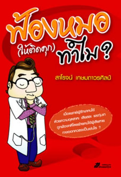 ฟ้องหมอ (ให้ติดคุก) ทำไม ?	สาโรจน์ เกษมถาวรศิลป์