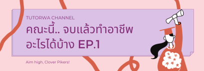 คณะนี้.. จบแล้วทำอาชีพอะไรได้บ้าง EP.1