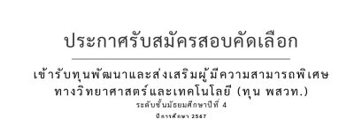 รับสมัครสอบคัดเลือกนักเรียนเข้ารับทุนพัฒนาและส่งเสริมผู้มีความสามารถพิเศษ ทางวิทยาศาสตร์และเทคโนโลยี (ทุน พสวท.) ระดับมัธยมศึกษา ประจำปีการศึกษา 2567