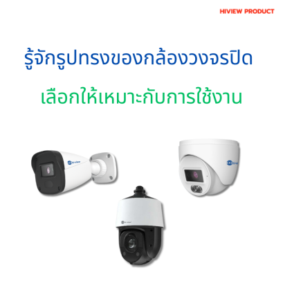 รู้จักรูปทรงของกล้องวงจรปิด Hiview เลือกให้เหมาะกับการใช้งาน
