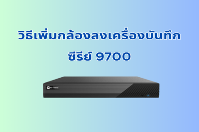 วิธีเพิ่มกล้องในเครื่องบันทึก IP Hivew ซีรีย์ 9700