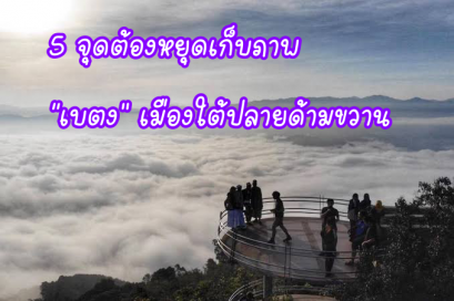 5 จุด ต้องหยุดเก็บภาพ “เบตง” เมืองใต้ปลายด้ามขวาน