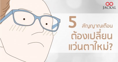 5 สัญญาณเตือน!! ถึงเวลาต้องเปลี่ยนแว่นตาใหม่แล้ว | ร้านแว่นตา Jackalclub เชียงใหม่