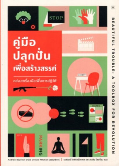 คู่มือปลุกปั่นเพื่อสร้างสรรค์: กล่องเครื่องมือเพื่อการปฏิวัติ Beautiful Trouble: A Toolbox For Revolution Andrew Boyd, Dave Oswald Mitchell / สำนักนิสิตสามย่าน