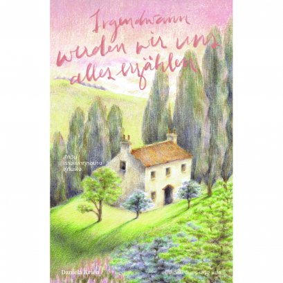 สักวันเราจะเล่าทุกอย่างสู่กันฟัง SOMEDAY WE WILL TELL EACH OTHER EVERYTHING / Daniela Krien