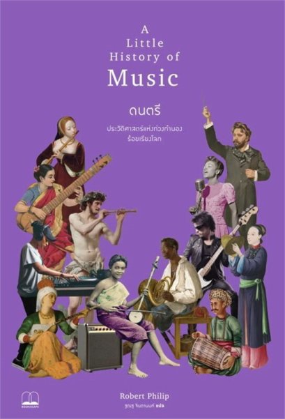 ดนตรี ประวัติศาสตร์แห่งท่วงทำนองร้อยเรียงโลก A Little History of Music / Robert Philip / ฐณฐ จินดานนท์ / Bookscape