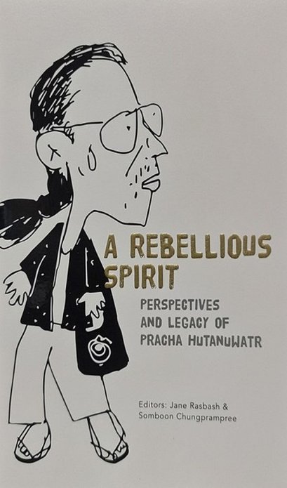 (Eng) A REBELLIOUS SPIRIT PERSPECTIVES AND LEGACY OF PRACHA HUTANUWATR / Jane Rasbash &amp; Somboon Chungprampree