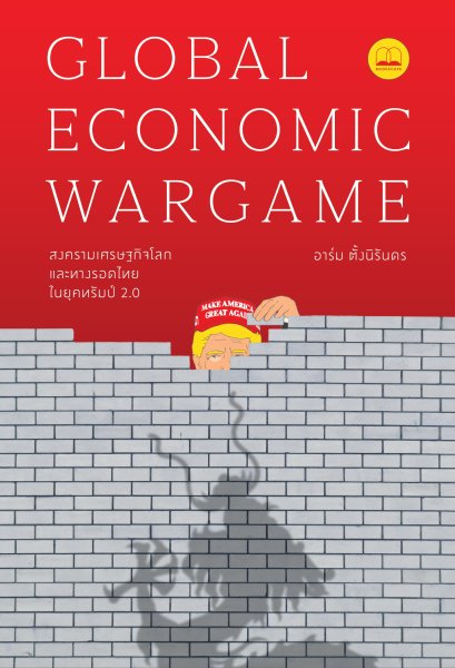 สงครามเศรษฐกิจโลก และทางรอดไทยในยุคทรัมป์ 2.0 : Global Economic Wargame / อาร์ม ตั้งนิรันดร / BOOKSCAPE