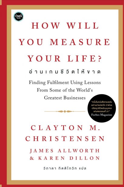 How Will You Measure Your Life? อ่านเกมชีวิตให้ขาด / Clayton M. Christensen / James Allworth / Karen Dillon / วิภาดา กิตติโกวิท / OMG