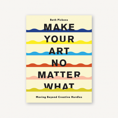 ( Eng ) Make Your Art No Matter What Moving Beyond Creative Hurdles BY BETH PICKENS