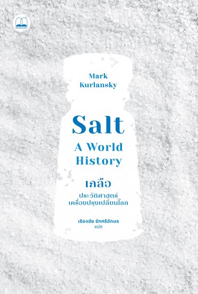 เกลือ ประวัติศาสตร์เครื่องปรุงเปลี่ยนโลก (Salt A Wolrd History) / Mark Kurlansky / เรืองชัย รักศรีอักษร / Bookscape
