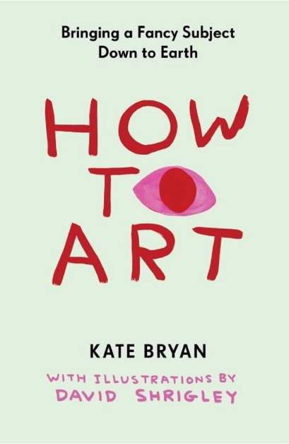 Pre-order (Eng) How to Art: Bringing a Fancy Subject Down to Earth by Kate Bryan, David Shrigley (Illustrator)