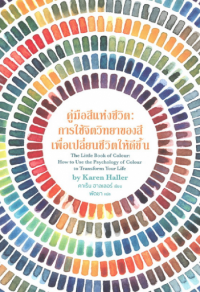 คู่มือสีแห่งชีวิต การใช้จิตวิทยาของสีเพื่อเปลี่ยนชีวิตให้ดีขึ้น The Little Book Of Colour : How To Use The Psychology Of Colour To Transform Your Life / Karen Haller