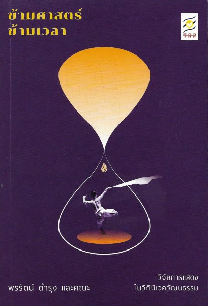 ข้ามศาสตร์ ข้ามเวลา / พรรัตน์ ดำรุง และคณะ / วิจัยการแสดงในวิถีนิเวศวัฒนธรรม / ครูอุ๋ย