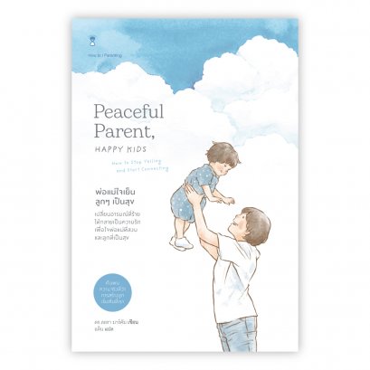 พ่อแม่ใจเย็น ลูกๆ เป็นสุข PEACEFUL PARENT, HAPPY KIDS / ผู้เขียน : ดร.ลอรา มาร์คัม แปล: อติน