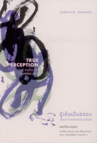 รู้เห็นเป็นธรรม True Perception: The Path of Dharma Art / เชอเกียม ตรุงปะ / สายพิณ กุลกนกวรรณ ฮัมดานี / สวนเงินมีมา