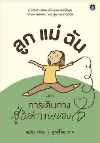 ลูก แม่ ฉัน และการเดินทางสู่อิสรภาพของใจ / แม่ริน / สำนักพิมพ์ศูนย์จิตตปัญญาศึกษา ม.มหิดล