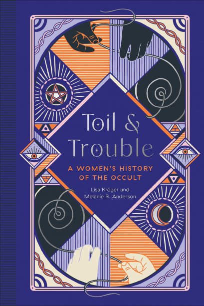 [ENG] Toil &amp; Trouble A Women&#039;s History of the Occult / Lisa Kröger , Melanie R. Anderson