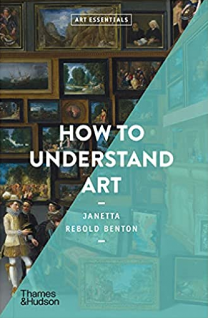 How to Understand Art (Art Essentials) / Janetta Rebold Benton / Thames&amp;Hudson