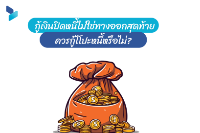 กู้เงินปิดหนี้ไม่ใช่ทางออกสุดท้าย ควรกู้โปะหนี้หรือไม่?