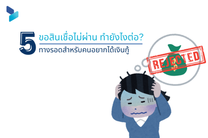 ขอสินเชื่อไม่ผ่าน ทำยังไงต่อ? 5 ทางรอดสำหรับคนอยากได้เงินกู้