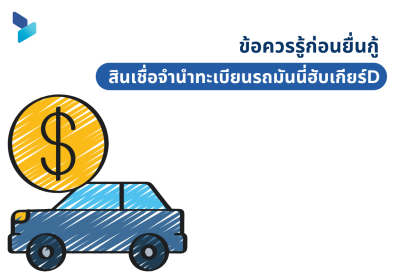 ข้อควรรู้ก่อนยื่นกู้ สินเชื่อจำนำทะเบียนรถมันนี่ฮับเกียร์D