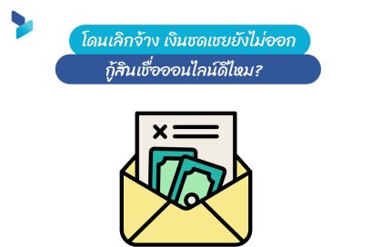 โดนเลิกจ้าง เงินชดเชยยังไม่ออก กู้สินเชื่อออนไลน์ดีไหม