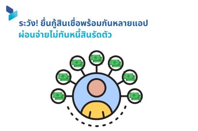 ระวัง! ยื่นกู้สินเชื่อพร้อมกันหลายแอป ผ่อนจ่ายไม่ทันหนี้สินรัดตัว